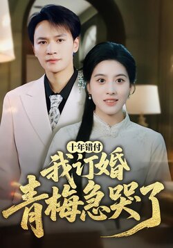 十年错付，我订婚青梅急哭了