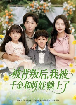 被背叛后，我被千金和萌娃赖上了