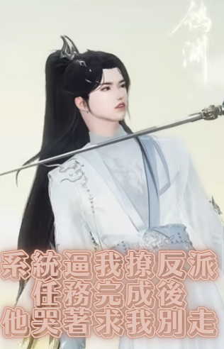 【小说漫】系統逼我撩反派，任務完成後，他哭著求我別走