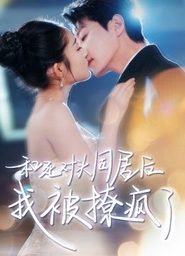 和死对头同居后我被撩疯了