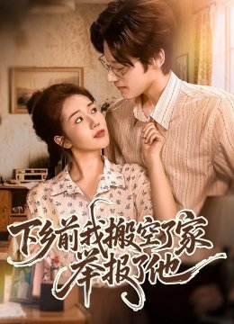 下乡前我搬空了家举报了他