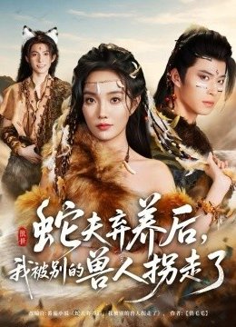 蛇夫弃养后，我被别的兽人拐走了