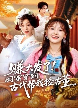 赚大发了！闺蜜穿到古代帮我捡古董