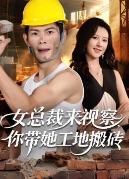 女总裁来视察，你带她工地搬砖