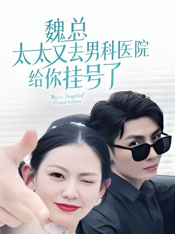 魏总太太又去男科医院给你挂号了