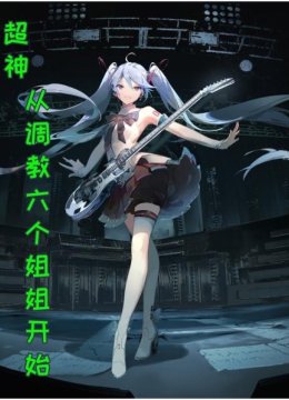 超神从调教六个姐姐开始