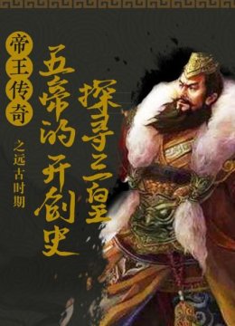 帝王传奇之远古时期探寻三皇五帝的开创史