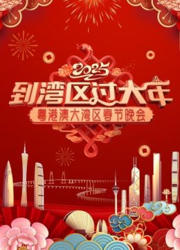 到湾区过大年粤香港澳大湾区春节晚会2025