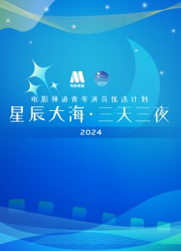 星辰大海三天三夜电影频道青年演员优选计划2024