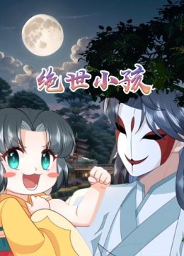 绝世小孩第一集女孩一出生就被嫌弃，剑客是东省第一大帅哥