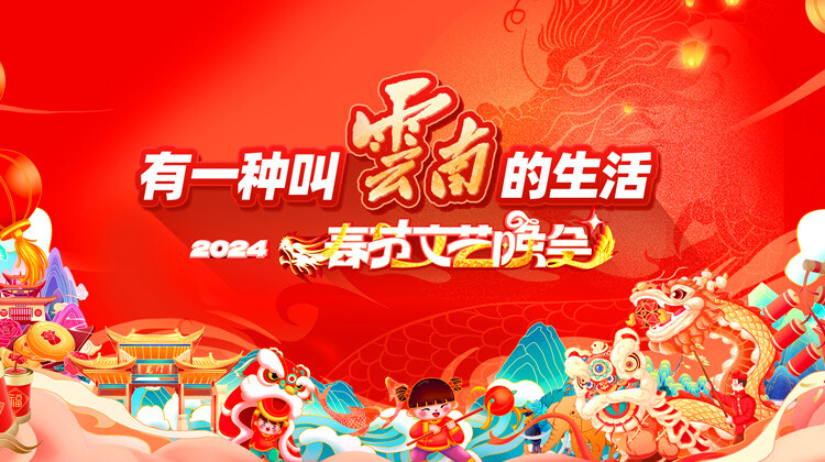 有一种叫云南的生活2024年云南省春节文艺晚会