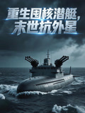 重生囤核潜艇末世抗外星